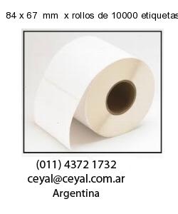 84 x 67  mm  x rollos de 10000 etiquetas