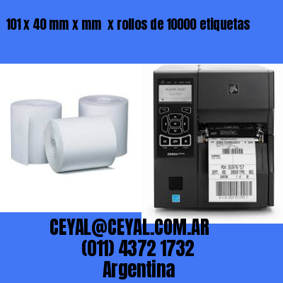 101 x 40 mm x mm  x rollos de 10000 etiquetas