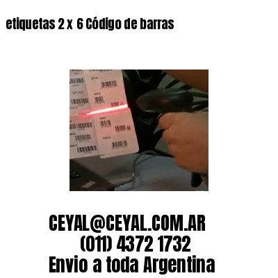 etiquetas 2 x 6 Código de barras