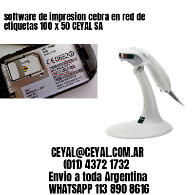 software de impresion cebra en red de etiquetas 100 x 50 CEYAL SA