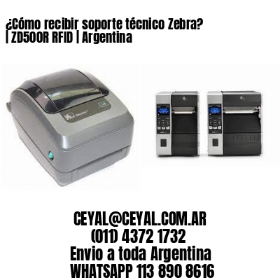 ¿Cómo recibir soporte técnico Zebra? | ZD500R RFID | Argentina