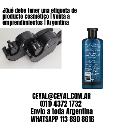 ¿Qué debe tener una etiqueta de producto cosmético | Venta a emprendimientos | Argentina