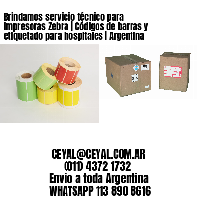 Brindamos servicio técnico para impresoras Zebra | Códigos de barras y etiquetado para hospitales | Argentina