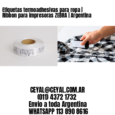 Etiquetas termoadhesivas para ropa | Ribbon para impresoras ZEBRA | Argentina