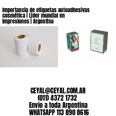 Importancia de etiquetas autoadhesivas cosmética | Líder mundial en impresiones | Argentina