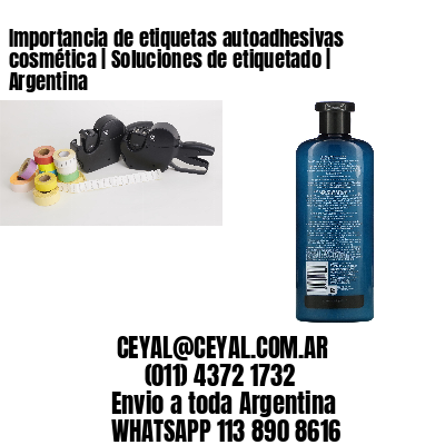 Importancia de etiquetas autoadhesivas cosmética | Soluciones de etiquetado | Argentina