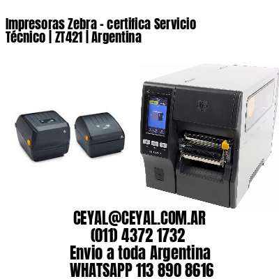 Impresoras Zebra – certifica Servicio Técnico | ZT421 | Argentina