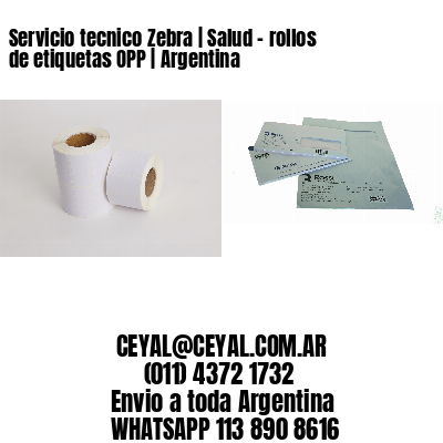 Servicio tecnico Zebra | Salud – rollos de etiquetas OPP | Argentina