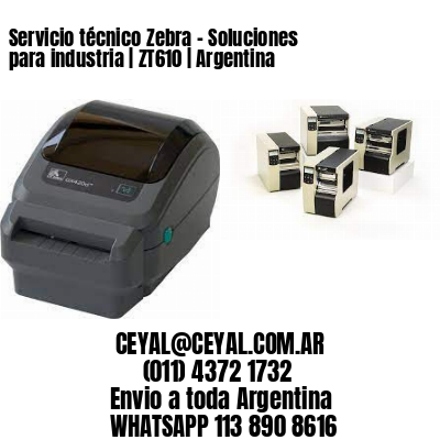 Servicio técnico Zebra – Soluciones para industria | ZT610 | Argentina