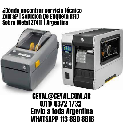 ¿Dónde encontrar servicio técnico Zebra? | Solución De Etiqueta RFID Sobre Metal ZT411 | Argentina