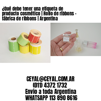 ¿Qué debe tener una etiqueta de producto cosmético | Rollo de ribbons – fábrica de ribbons | Argentina