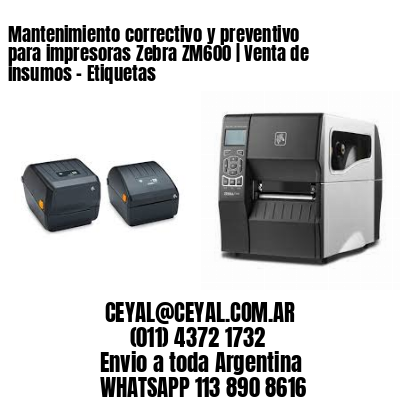 Mantenimiento correctivo y preventivo para impresoras Zebra ZM600 | Venta de insumos – Etiquetas