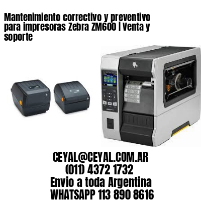 Mantenimiento correctivo y preventivo para impresoras Zebra ZM600 | Venta y soporte