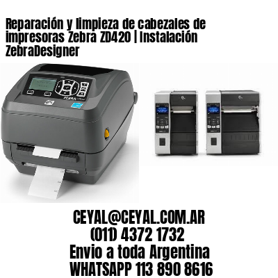 Reparación y limpieza de cabezales de impresoras Zebra ZD420 | Instalación ZebraDesigner