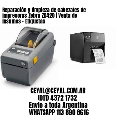 Reparación y limpieza de cabezales de impresoras Zebra ZD420 | Venta de insumos – Etiquetas