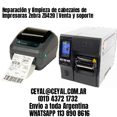 Reparación y limpieza de cabezales de impresoras Zebra ZD420 | Venta y soporte