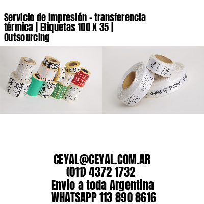 Servicio de impresión – transferencia térmica | Etiquetas 100 X 35 | Outsourcing