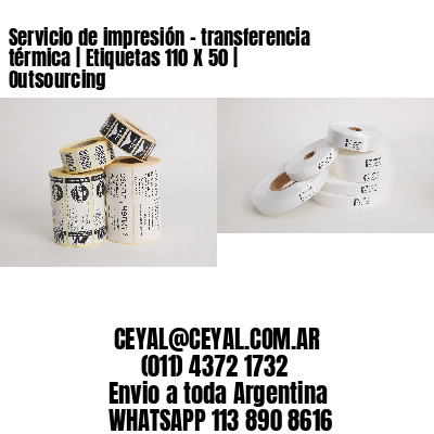 Servicio de impresión – transferencia térmica | Etiquetas 110 X 50 | Outsourcing