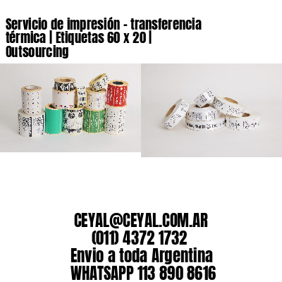 Servicio de impresión – transferencia térmica | Etiquetas 60 x 20 | Outsourcing