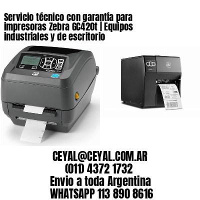 Servicio técnico con garantía para impresoras Zebra GC420t | Equipos industriales y de escritorio