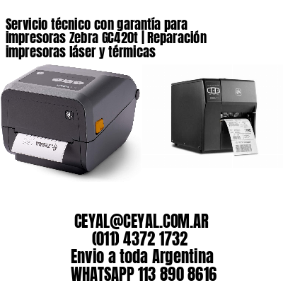 Servicio técnico con garantía para impresoras Zebra GC420t | Reparación impresoras láser y térmicas