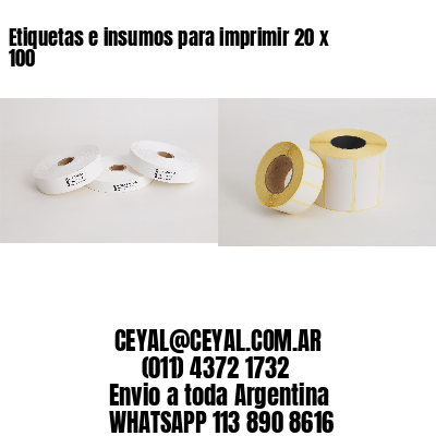 Etiquetas e insumos para imprimir 20 x 100