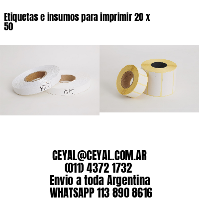 Etiquetas e insumos para imprimir 20 x 50