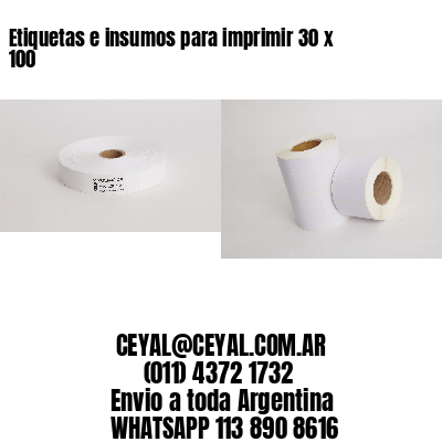 Etiquetas e insumos para imprimir 30 x 100