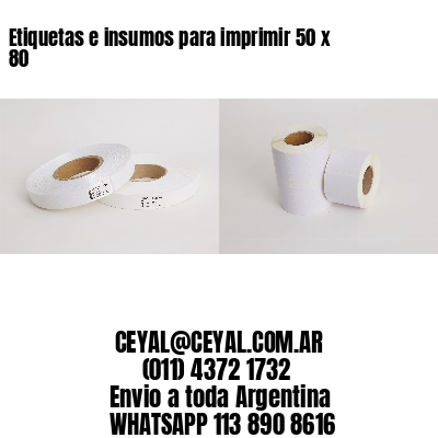 Etiquetas e insumos para imprimir 50 x 80