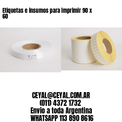 Etiquetas e insumos para imprimir 90 x 60