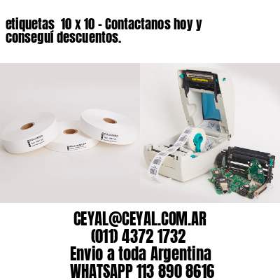 etiquetas  10 x 10 – Contactanos hoy y conseguí descuentos.