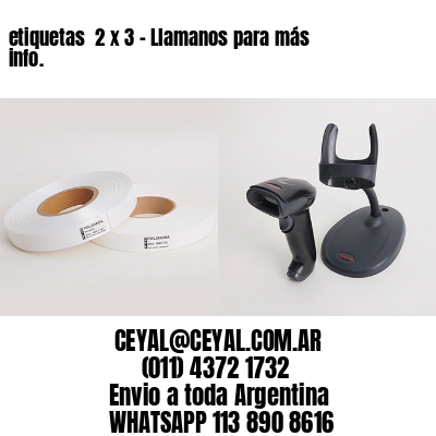 etiquetas  2 x 3 – Llamanos para más info.