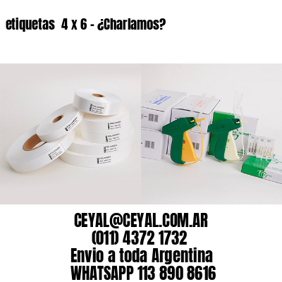 etiquetas  4 x 6 – ¿Charlamos?