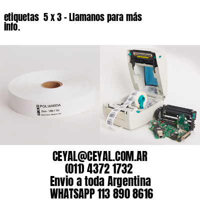 etiquetas  5 x 3 – Llamanos para más info.