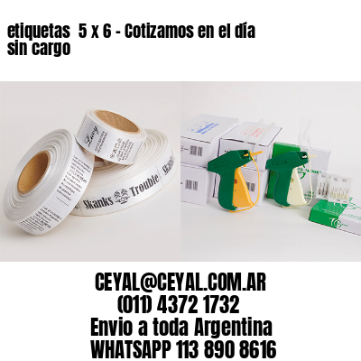 etiquetas  5 x 6 – Cotizamos en el día sin cargo