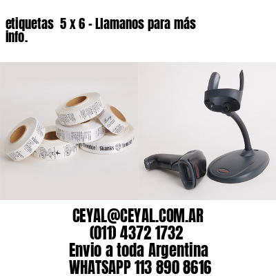 etiquetas  5 x 6 – Llamanos para más info.