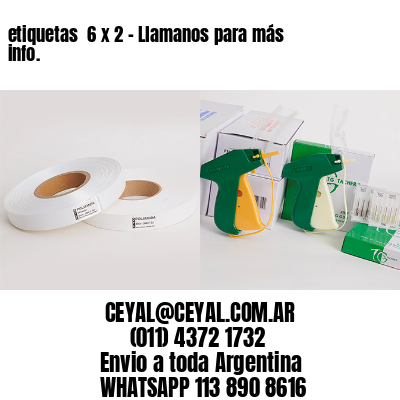 etiquetas  6 x 2 – Llamanos para más info.