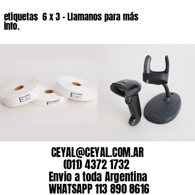 etiquetas  6 x 3 – Llamanos para más info.