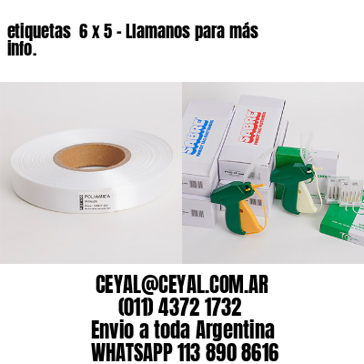 etiquetas  6 x 5 – Llamanos para más info.