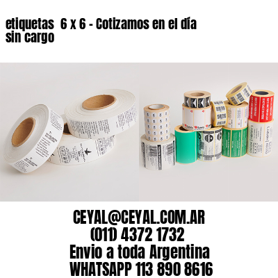 etiquetas  6 x 6 – Cotizamos en el día sin cargo