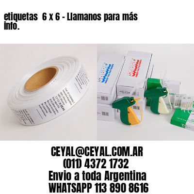 etiquetas  6 x 6 – Llamanos para más info.