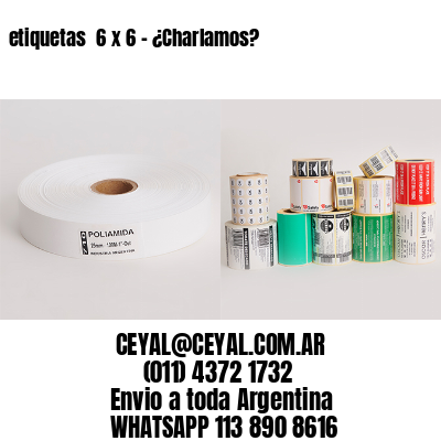 etiquetas  6 x 6 – ¿Charlamos?