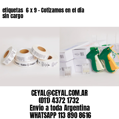 etiquetas  6 x 9 – Cotizamos en el día sin cargo