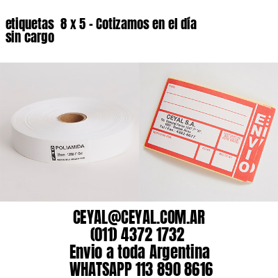 etiquetas  8 x 5 – Cotizamos en el día sin cargo