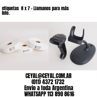 etiquetas  8 x 7 - Llamanos para más info.