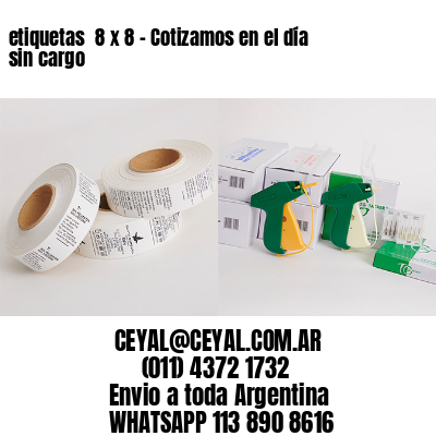 etiquetas  8 x 8 – Cotizamos en el día sin cargo