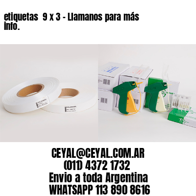 etiquetas  9 x 3 – Llamanos para más info.