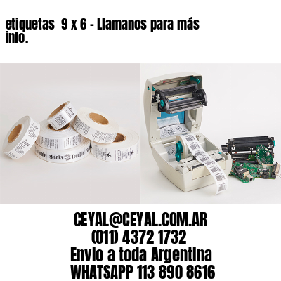 etiquetas  9 x 6 – Llamanos para más info.