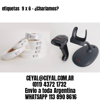 etiquetas  9 x 6 – ¿Charlamos?