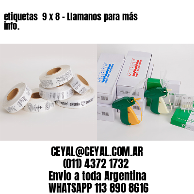 etiquetas  9 x 8 – Llamanos para más info.